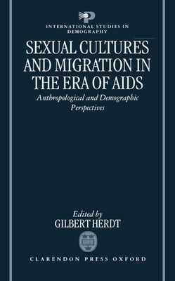 Sexual Cultures and Migration in the Era of AIDS: Anthropological and Demographic Perspectives by Herdt, Gilbert