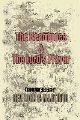 The Beatitudes and the Lords Prayer: Matthew 5:1-12 Matthew 6:9-15 Sermon Series by Martin, John C., III