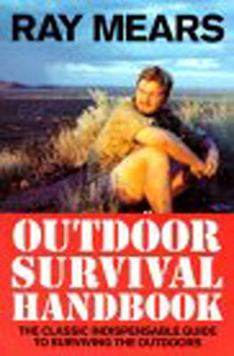 Ray Mears Outdoor Survival Handbook: A Guide to the Materials in the Wild and How to Use Them for Food, Warmth, Shelter and Navigation by Mears, Ray
