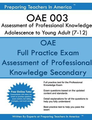 OAE 003 Assessment of Professional Knowledge Adolescence to Young Adult (7-12): OAE 003 Study Guide by America, Preparing Teachers in