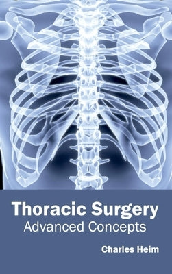 Thoracic Surgery: Advanced Concepts by Heim, Charles