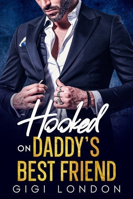 Hooked on Daddy's Best Friend: An Age-Gap, Enemies to lovers, off- limits Secret Pregnancy Romance by London, Gigi