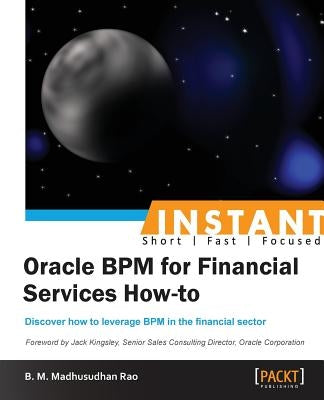 Instant Oracle BPM for Financial Services How-to by Rao, Madhusudhan