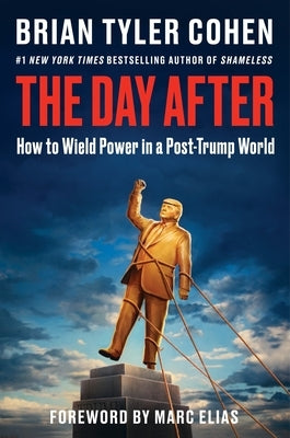 The Day After: How to Wield Power in a Post-Trump World by Cohen, Brian Tyler