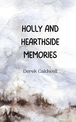 Holly and Hearthside Memories by Caldwell, Derek