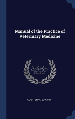 Manual of the Practice of Veterinary Medicine by Edward, Courtenay