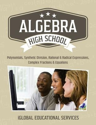Algebra: High School Math Tutor Lesson Plans: Polynomials, Synthetic Division, Rational and Radical Expressions, Complex Fracti by Services, Iglobal Educational