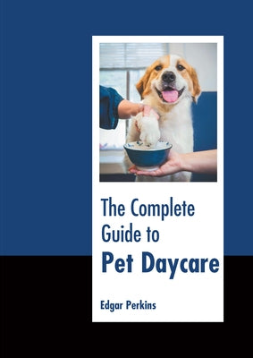 The Complete Guide to Pet Daycare by Perkins, Edgar