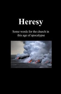 Heresy: Some words for the church in this age of apocalypse by Luther, M.