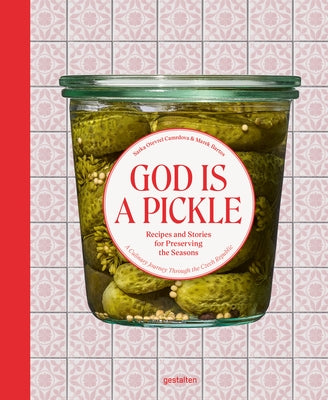 God Is a Pickle: Recipes and Stories for Preserving the Seasons - A Culinary Journey Through the Czech Republic by Camrdová, Sárka Otevřel