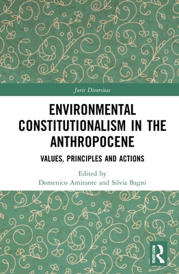 Environmental Constitutionalism in the Anthropocene: Values, Principles and Actions by Amirante, Domenico