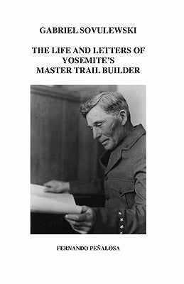 Gabriel Sovulewski: The Life and Letters of Yosemite's Master Trail Builder by Penalosa, Fernando