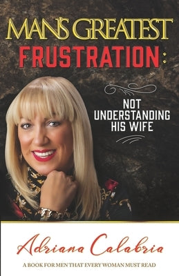Man's Greatest Frustration: Not Understanding His Wife by Calabria, Adriana