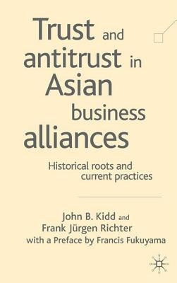 Trust and Antitrust in Asian Business Alliances: Historical Roots and Current Practices by Kidd, John B.