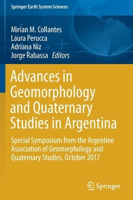 Advances in Geomorphology and Quaternary Studies in Argentina: Special Symposium from the Argentine Association of Geomorphology and Quaternary Studie by Collantes, Mirian M.