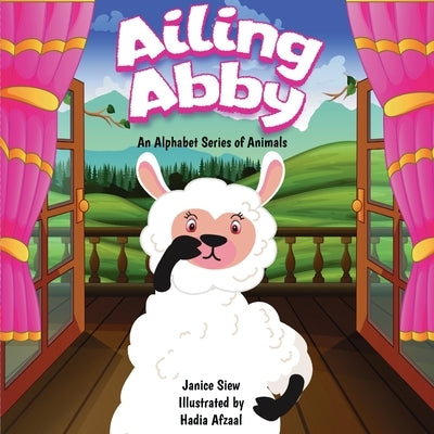 Ailing Abby: A story about a sick alpaca by Siew, Janice