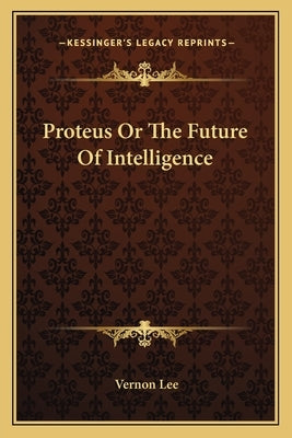 Proteus or the Future of Intelligence by Lee, Vernon
