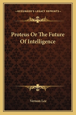 Proteus or the Future of Intelligence by Lee, Vernon