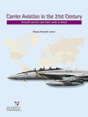 Carrier Aviation in the 21st Century: Aircraft Carriers and Their Units in Detail by Newdick, Thomas