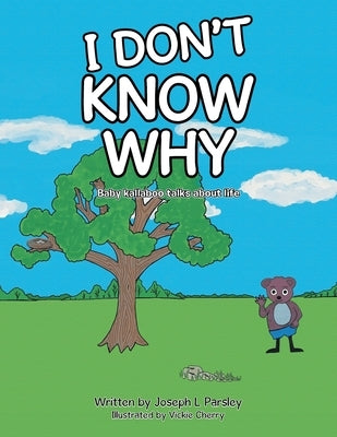 I Don't Know Why: Baby kallaboo talks about life by Parsley, Joseph L.