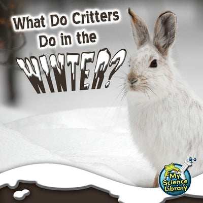 What Do Critters Do in the Winter? by Lundgren, Julie K.