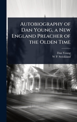 Autobiography of Dan Young, a New England Preacher of the Olden Time by Young, Dan