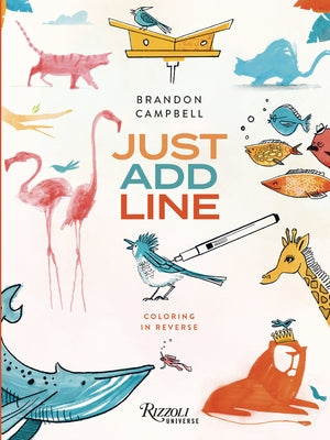 Brandon Campbell's Just Add Line: Coloring in Reverse by Campbell, Brandon