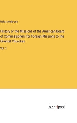 History of the Missions of the American Board of Commissioners for Foreign Missions to the Oriental Churches: Vol. 2 by Anderson, Rufus