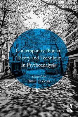 Contemporary Bionian Theory and Technique in Psychoanalysis by Ferro, Antonino
