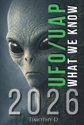 UFO/UAP's: WHAT WE KNOW 2026: Government Disclosure, Global Reporting, and the Evidence Landscape by D, Timothy