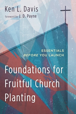 Foundations for Fruitful Church Planting: Essentials Before You Launch by Davis, Ken L.