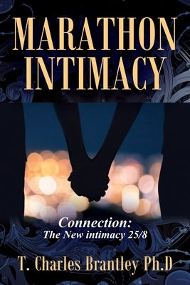 Marathon Intimacy: Connection: The New intimacy 25/8 by Brantley, T. Charles