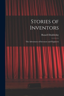 Stories of Inventors: The Adventures of Inventors and Engineers by Doubleday, Russell