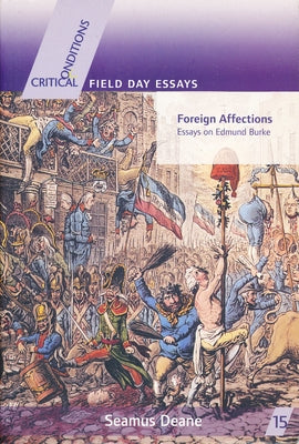 Foreign Affections: Essays on Edmund Burke by Deane, Seamus