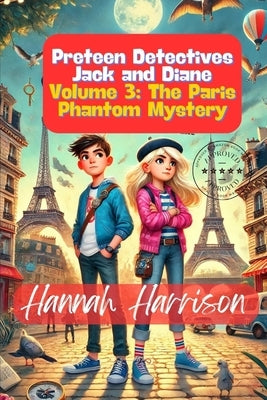 Preteen Detectives Jack and Diane Volume 3: The Paris Phantom Mystery by Harrison, Hannah