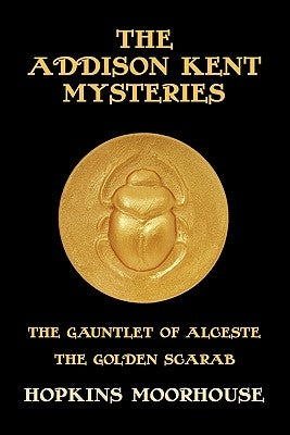 The Addison Kent Mysteries: The Gauntlet of Alceste / The Golden Scarab by Moorhouse, Hopkins
