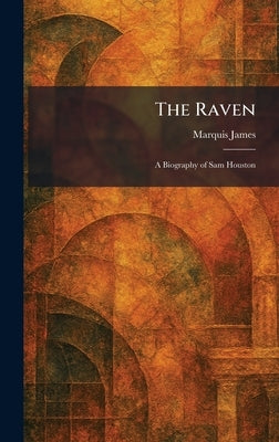The Raven: A Biography of Sam Houston by James, Marquis