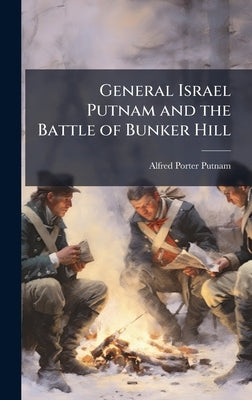 General Israel Putnam and the Battle of Bunker Hill by Putnam, Alfred Porter