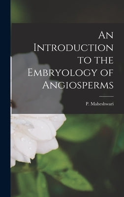 An Introduction to the Embryology of Angiosperms by Maheshwari, P. 1904-1966
