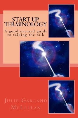 Start Up Terminology: A good natured guide to talking the talk by Garland McLellan, Julie