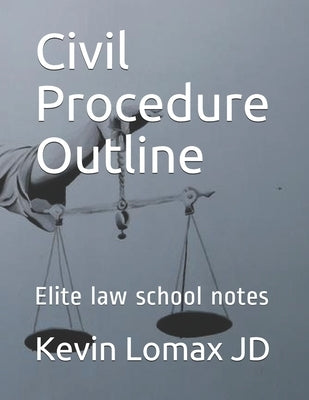 Civil Procedure Outline: Elite law school notes by Lomax Jd, Kevin