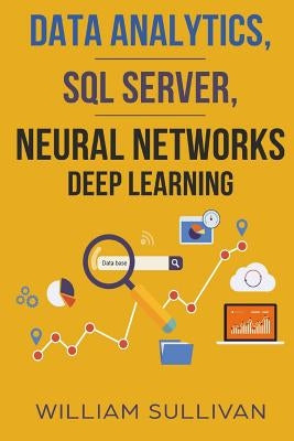 Data Analytics, SQL Server, Neural Networks Deep Learning by Sullivan, William