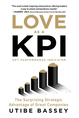Love as a KPI: The Surprising Strategic Advantage of Great Companies by Bassey, Utibe