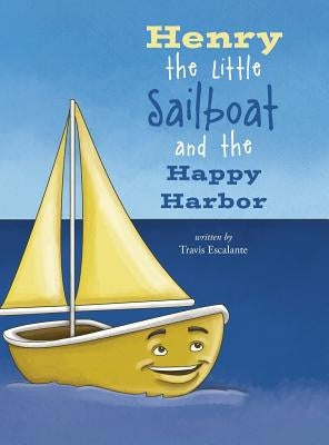 Henry the Little Sailboat and the Happy Harbor by Escalante, Travis