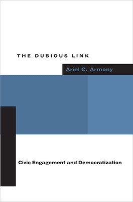 The Dubious Link: Civic Engagement and Democratization by Armony, Ariel C.
