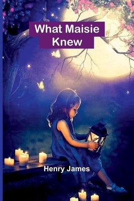 What Maisie Knew by James, Henry