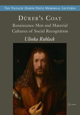 D?rer's Coat: Renaissance Men and Material Cultures of Social Recognition by Rublack, Ulinka