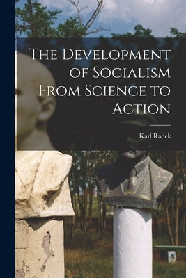 The Development of Socialism From Science to Action by Radek, Karl