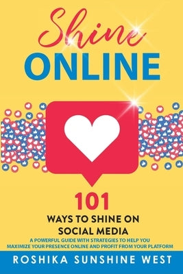 Shine Online: 101 Ways to Shine on Social Media by West, Roshika