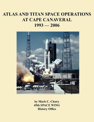 Atlas and Titan Space Operations at Cape Canaveral 1993-2006 by Cleary, Mark C.